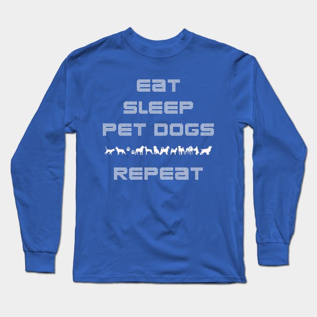 Eat Sleep Pet Dogs Repeat - Dog lover Shirt Long Sleeve T-Shirt by MADesigns